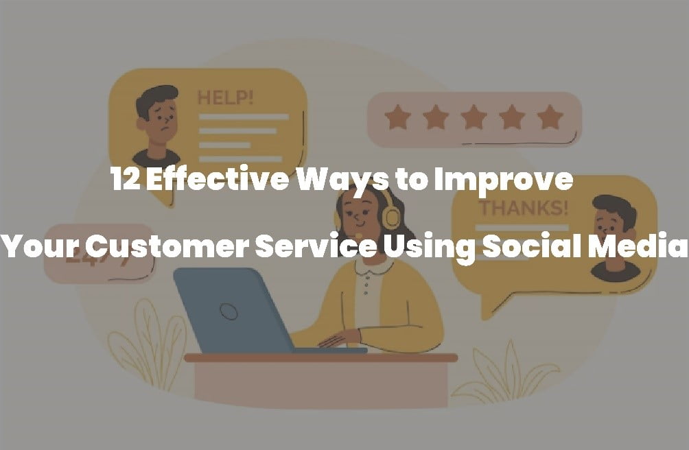 12 Effective Ways to Improve Your Customer Service Using Social Media