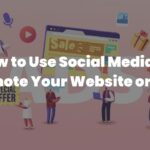 How to Use Social Media to Promote Your Website or Blog