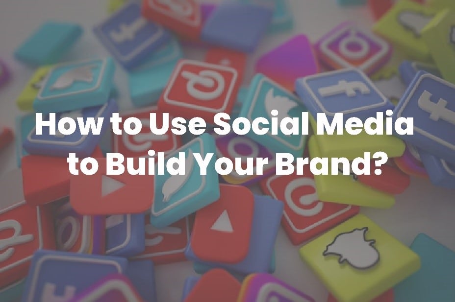 How to Use Social Media to Build Your Brand