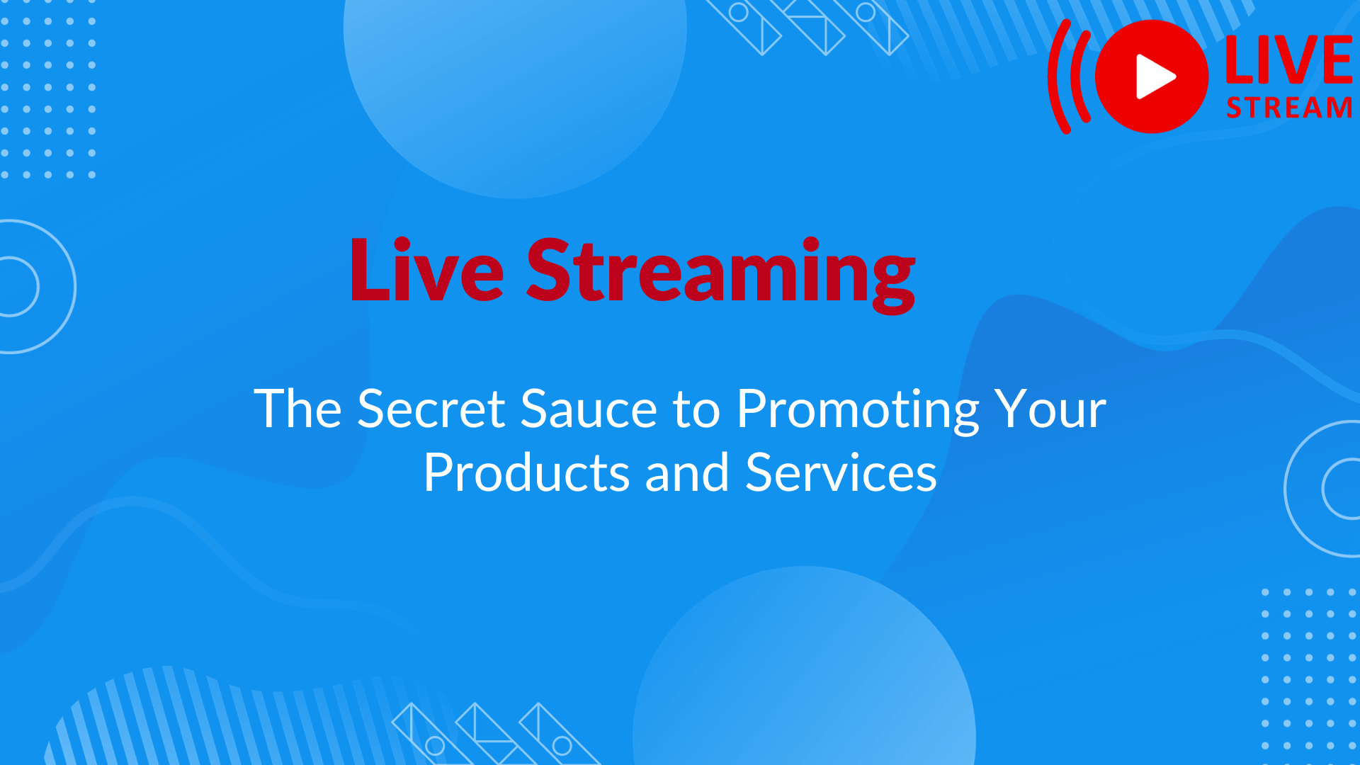Live Streaming The Secret Sauce to Promoting Your Products and Services