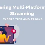 Mastering Multi-Platform Live Streaming Expert Tips and Tricks