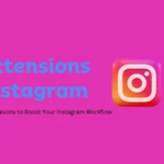 Top Extensions to Boost Your Instagram Workflow